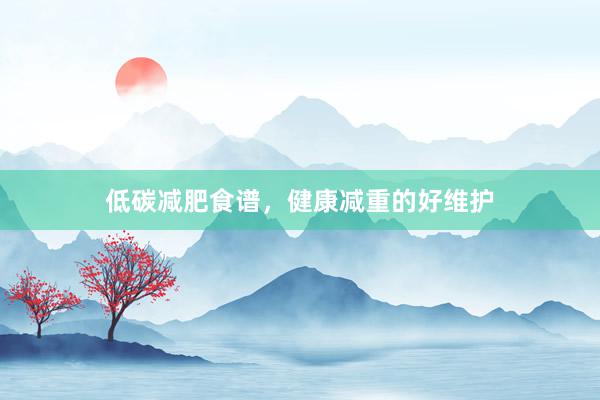 低碳减肥食谱，健康减重的好维护