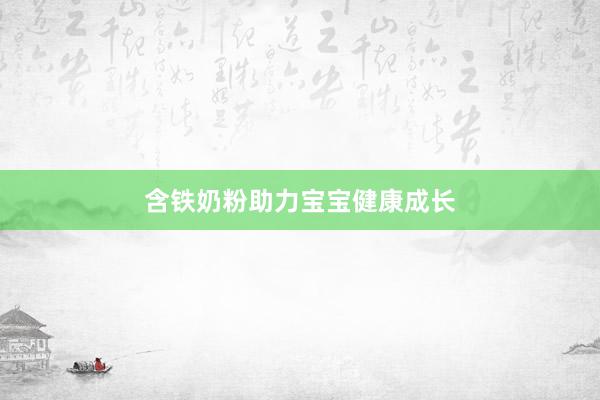 含铁奶粉助力宝宝健康成长
