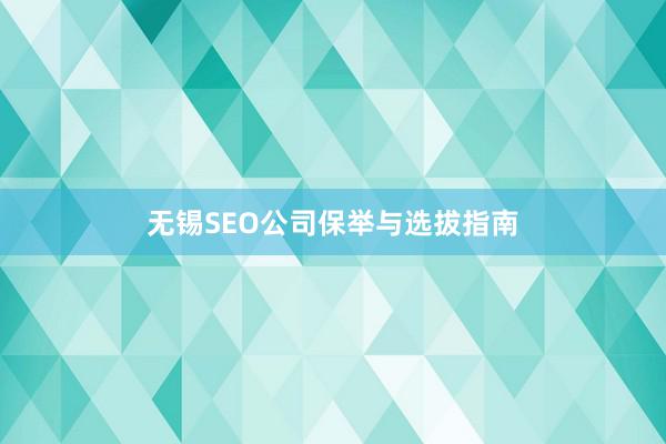 无锡SEO公司保举与选拔指南